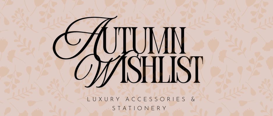 Autumn Wishlist: Luxury Accessories & Stationery for the Season