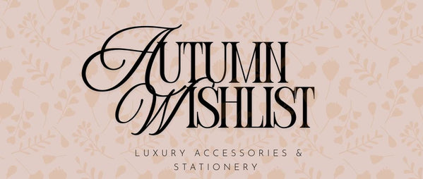 Autumn Wishlist: Luxury Accessories & Stationery for the Season