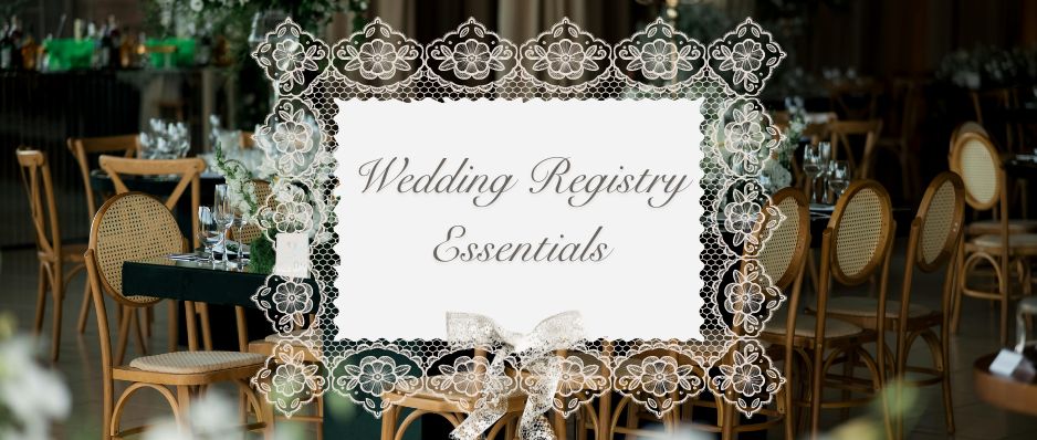 Wedding Registry Essentials: Timeless Gifts for Your Newlywed Home