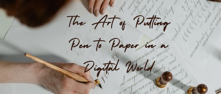 The Art of Putting Pen to Paper in a Digital World